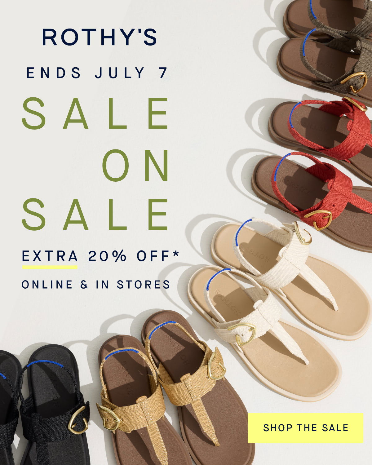 Ends July 7 Sale on Sale extra 20% off* online and in stores SHOP THE SALE