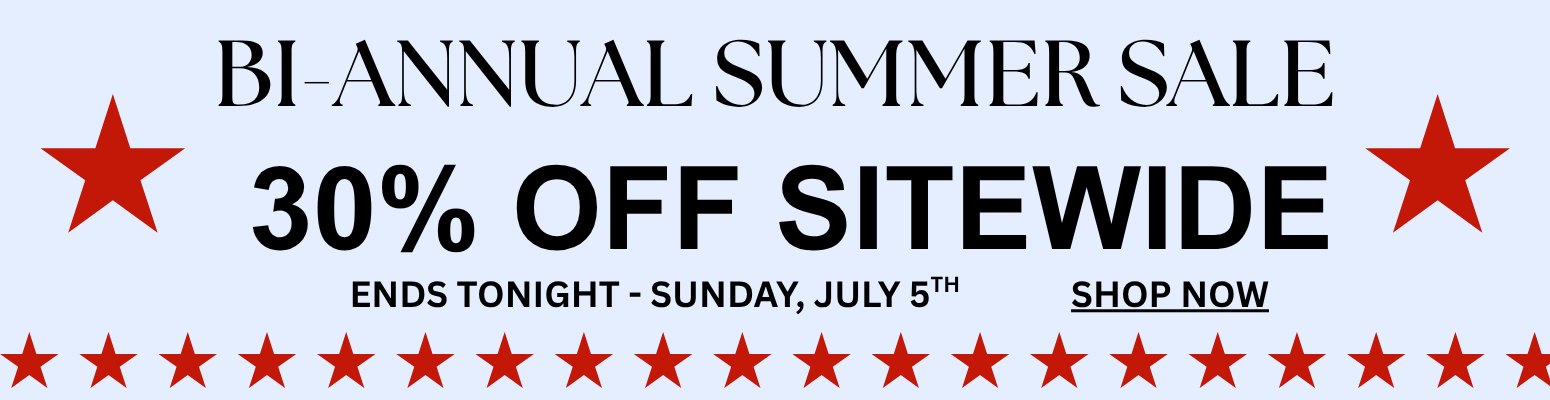 Bi-Annual Summer Sale - 30% Off Sitewide Ends Tonight - Sunday, July 5. SHOP NOW