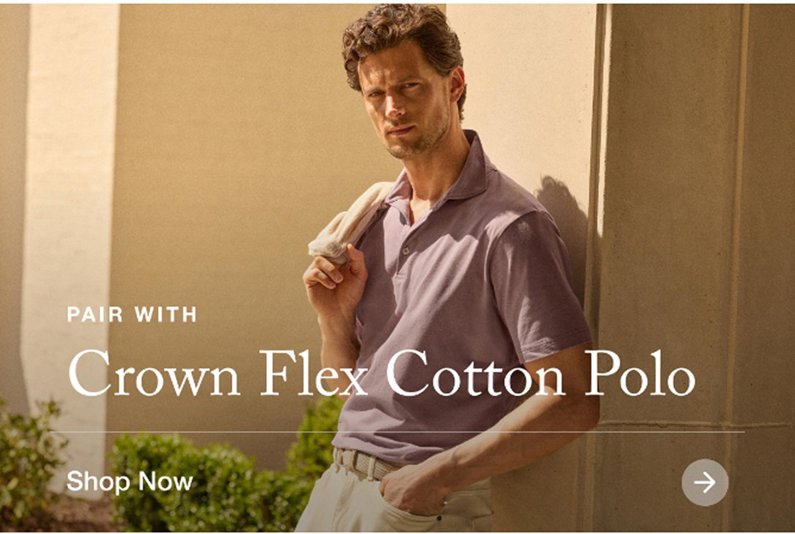 PAIR WITH CROWN FLEX COTTON POLO - SHOP NOW