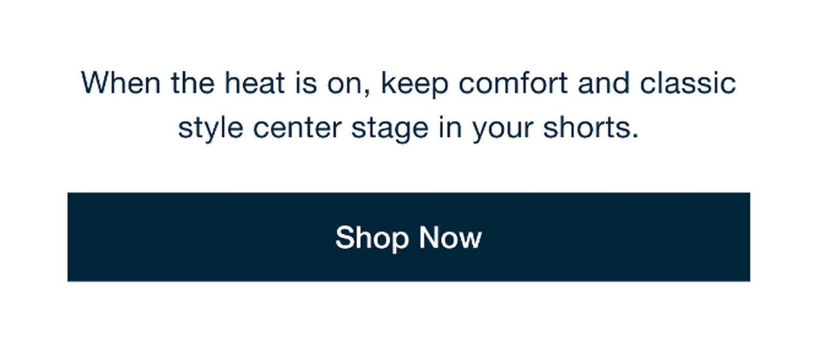 When the heat is on, keep comfort and classic style center stage in your shorts. Shop Now