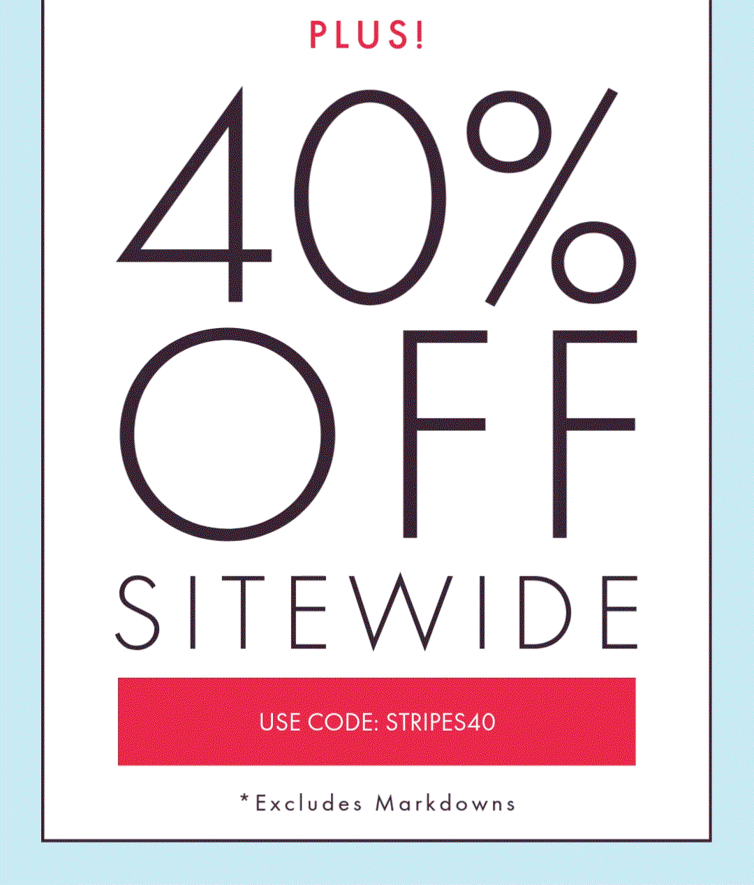 PLUS! 40% OFF SITEWIDE USE CODE: STRIPES40