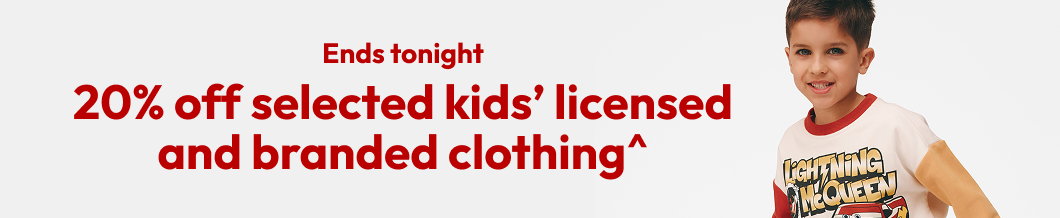Ends tonight 20% off selected kids’ licensed and branded clothing^