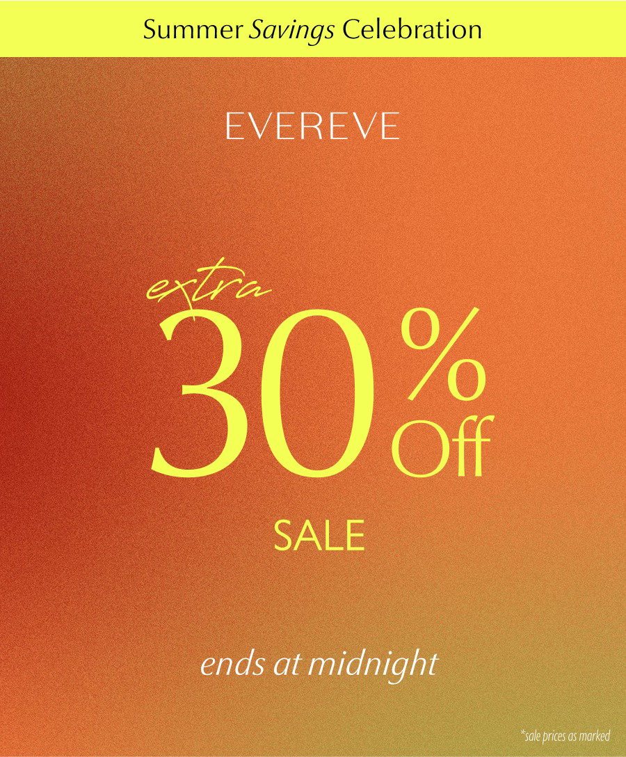 Summer Savings Celebration. Extra 30% off ends at midnight (*Sale prices as marked)