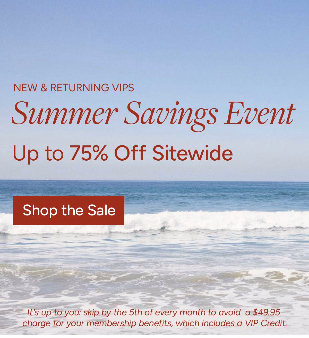 VIP Member Exclusive: Summer Sale is Back. Select Styles Starting at $5*