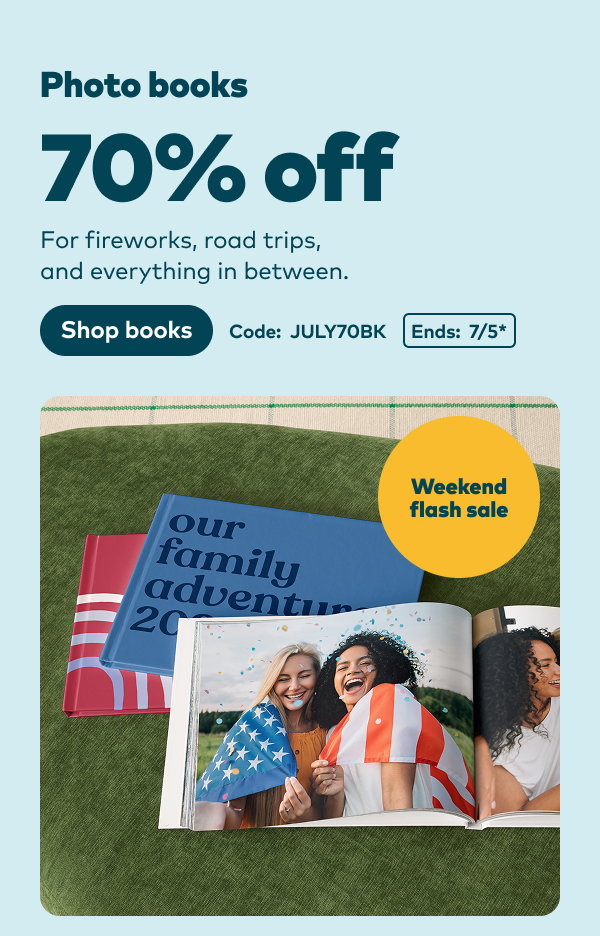 Weekend flash sale 70% off photo books. Code: JULY70BK. Ends: 7/5, see site for details. Shop books.