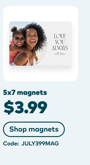 5x7 magnets $3.99. Code: JULY399MAG. Shop magnets.