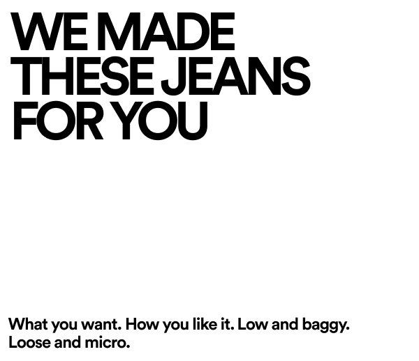 We made these jeans for you. What you want.