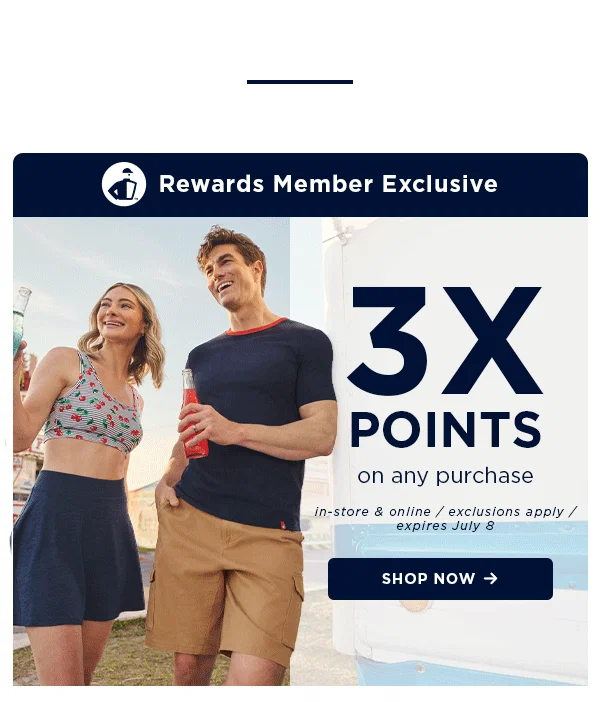 rewards member exclusive / 3X Points on your next purchase / instore and online / exclusions apply / expires July 8 / shop now