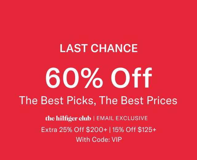 Last chance                                            60% off                                             The Best Picks, The Best Prices the hilfiger club | EMAIL EXCLUSIVE Extra 25% Off $200+ | 20% Off $125+ With code: VIP