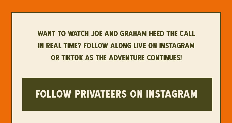 Want to watch Joe and Graham Heed the Call in real time? Follow along live on Instagram or TikTok as the adventure continues!
