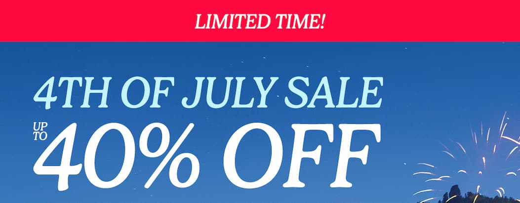 4th of July Sale Up to 40% Off