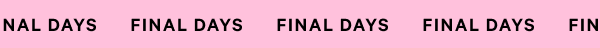 Final Days 
UP TO 60% OFF  While quantities last.  Shop Now