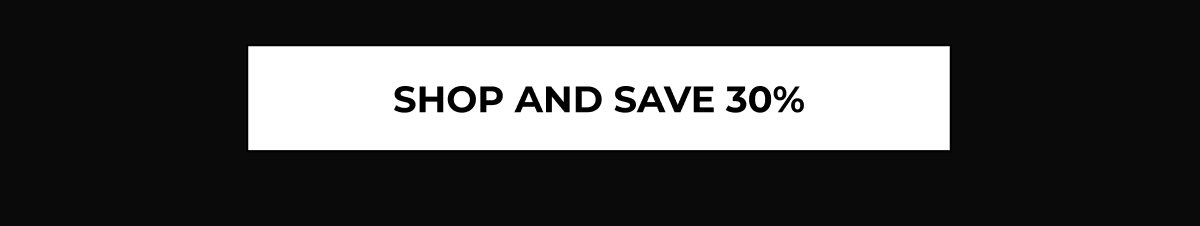 SHOP AND SAVE 30%