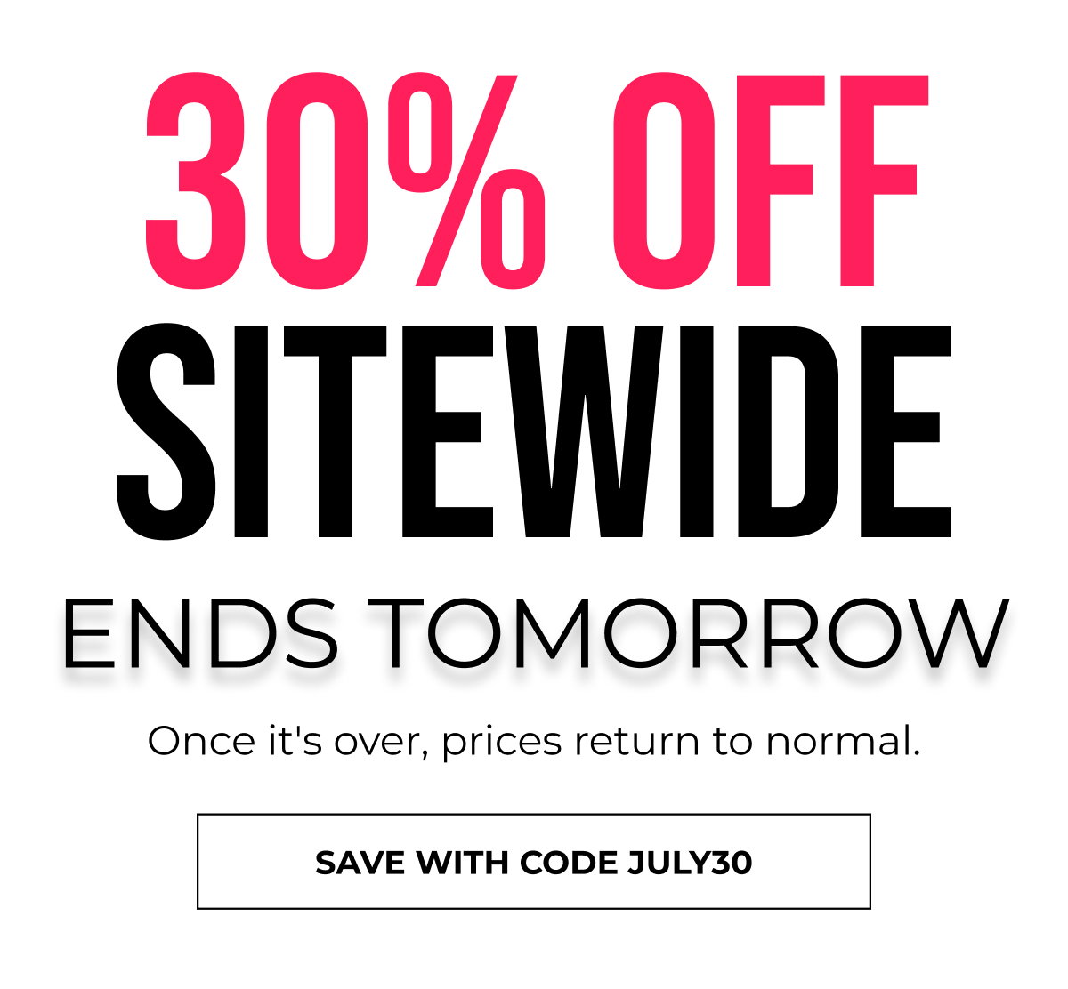 SAVE WITH CODE JULY30
