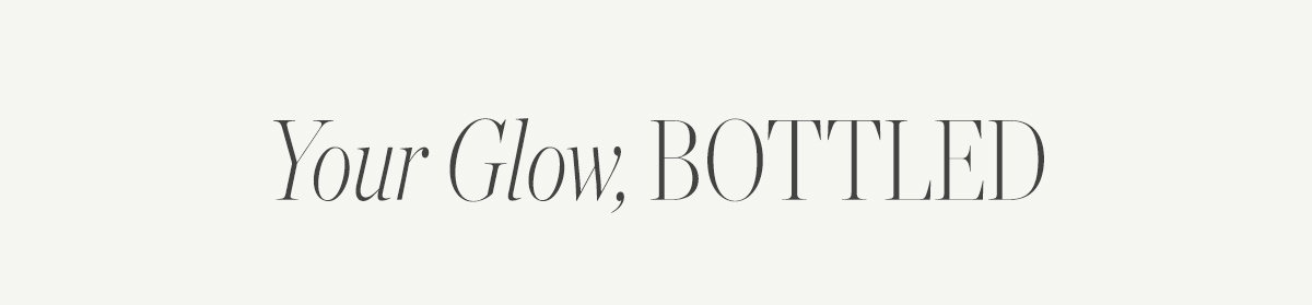 Your Glow, Bottled