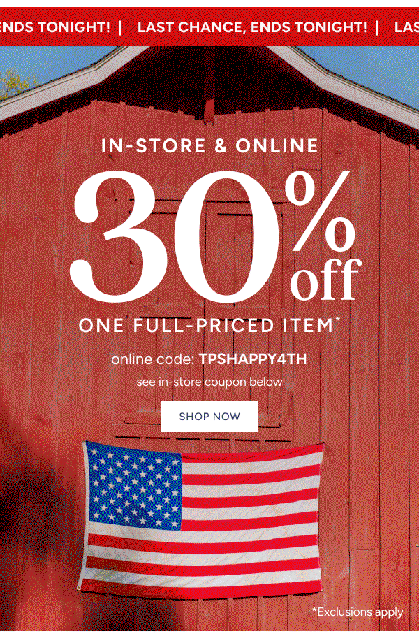 In-Store & Online 30% off One Full-Priced Item* online code: TPSHAPPY4TH