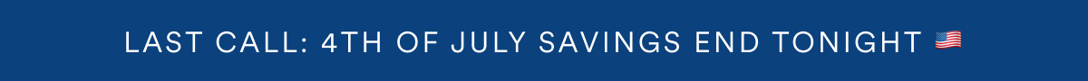 LAST CALL: 4TH OF JULY SAVINGS END TONIGHT 🇺🇸