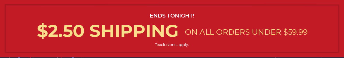 Ends Tonight! $2.50 Shipping On Orders Under $59.99