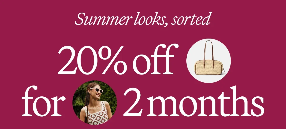 Summer looks, sorted 20% off for 2 months