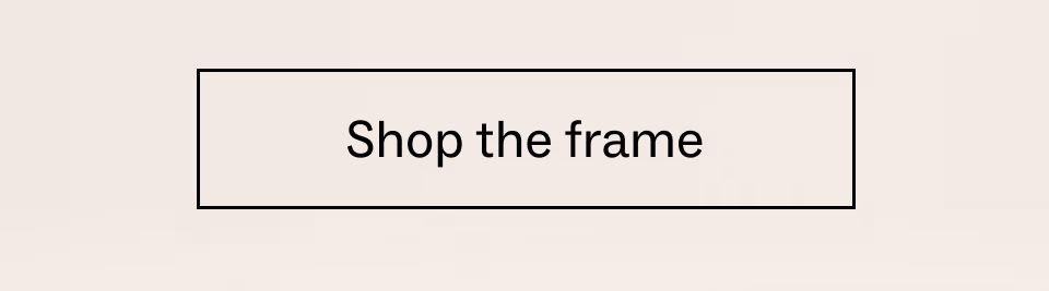 Shop the frame