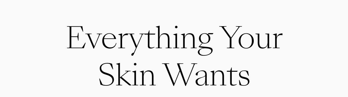 Everything Your Skin Wants