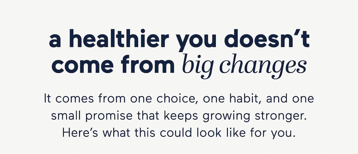 a healthier you doesn't come from big changes