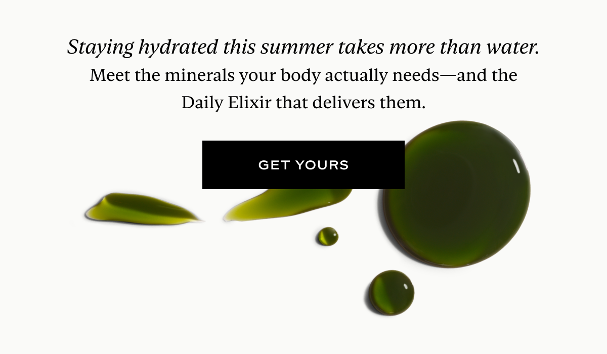 Staying hydrated this summer takes more than water. Meet the minerals your body actually needs—and the Daily Elixir that delivers them.