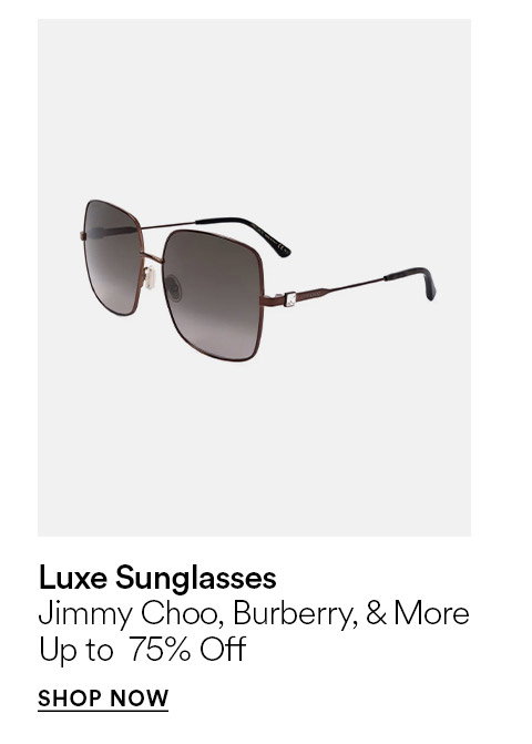 LUXE SUNGLASSES - JIMMY CHOO, BURBERRY, & MORE - UP TO 75% OFF - SHOP NOWS >