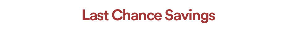 LAST CHANCE SAVINGS: