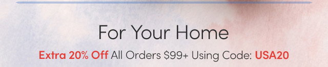 For Your Home | Extra 20% Off All Orders $99+ Using Code: USA20