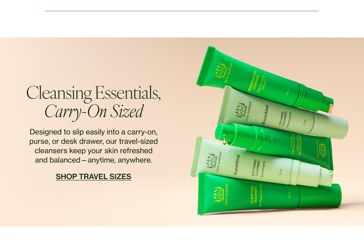 Designed to slip easily into a carry-on, purse, or desk drawer, our travel-sized cleansers keep your skin refreshed and balanced—anytime, anywhere. 