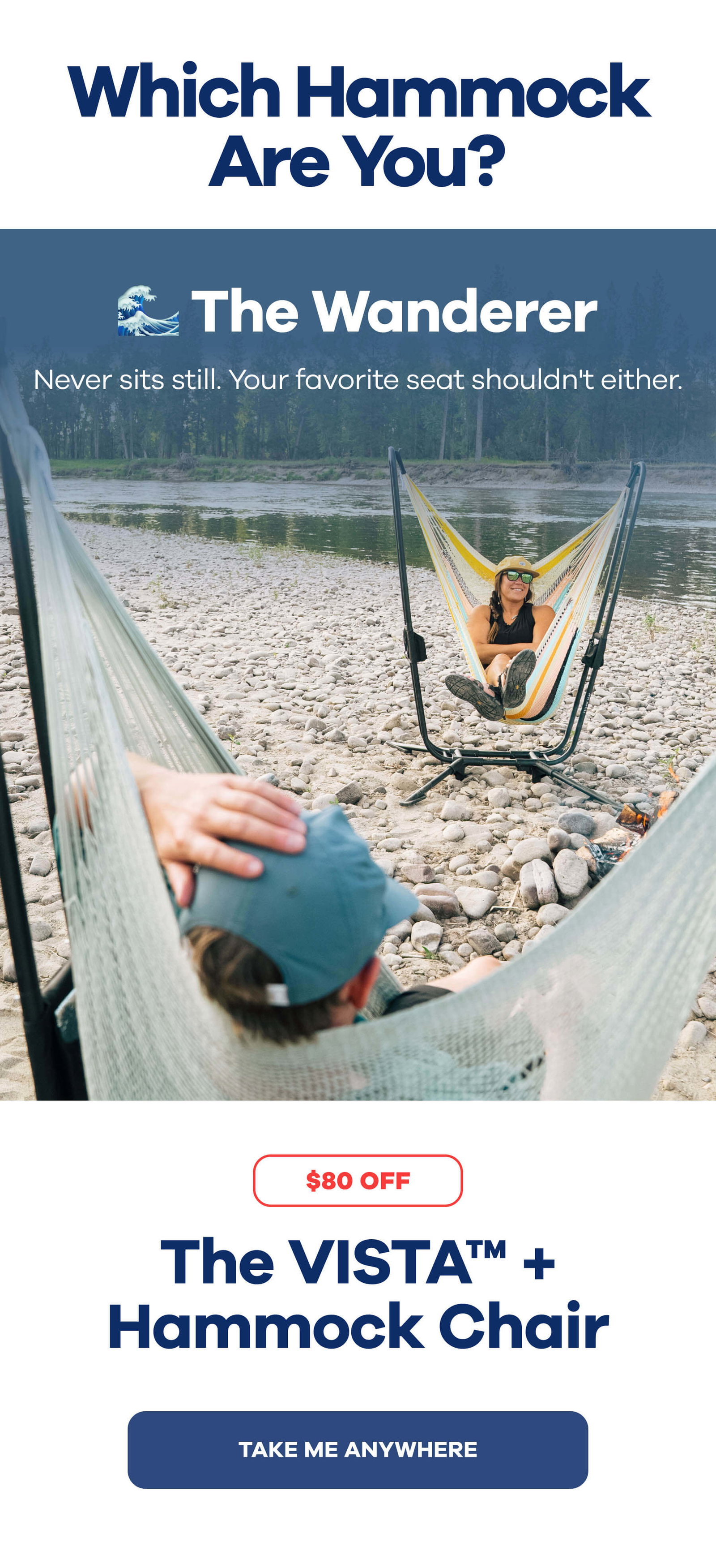 Which Hammock Are You?   🌊 The Wanderer Never sits still. Your favorite seat shouldn't either.  The VISTA™ + Hammock Chair SAVE $80 Take Me Anywhere