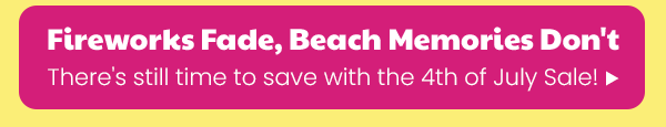 Fireworks Fade Beach Memories Don't There's still time to save with the 4th of July Sale!>