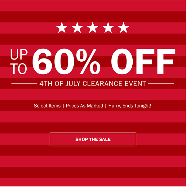 NEW STYLES JUST ADDED. UP TO 60% OFF. 4TH OF JULY CLEARANCE EVENT. Select Items | Prices As Marked | Hurry, Ends Tonight! SHOP THE SALE