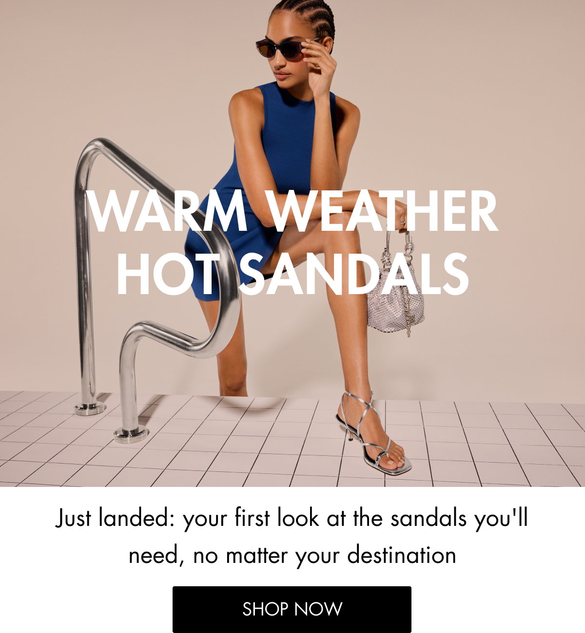 Warm Weather Hot Sandals Just landed: your first look at the sandals you'll need, no matter your destination  SHOP NOW