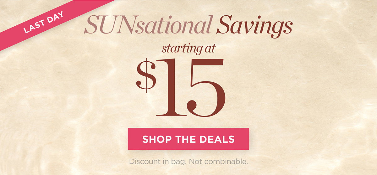 Last Day SUNsational Savings starting at $15 | Shop the Deals