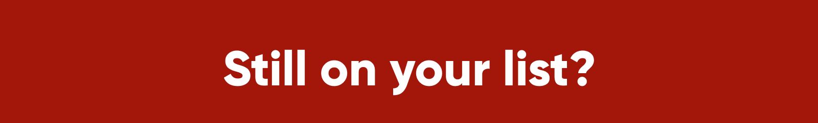 Still on your list?