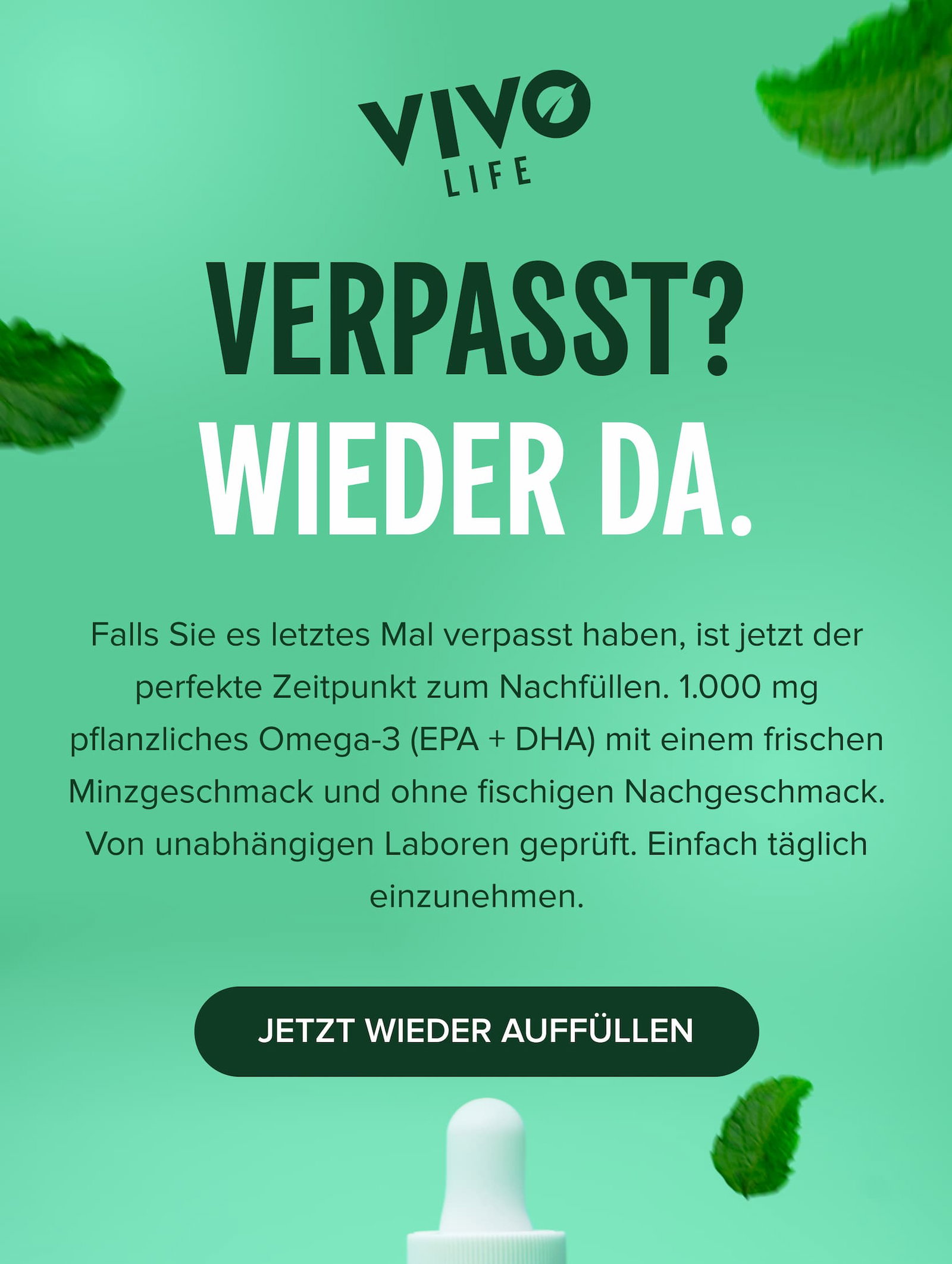 Verpasst? WIEDER DA. Falls Sie es letztes Mal verpasst haben, ist jetzt der perfekte Zeitpunkt zum Nachfüllen. 1.000 mg pflanzliches Omega-3 (EPA + DHA) mit einem frischen Minzgeschmack und ohne fischigen Nachgeschmack. Von unabhängigen Laboren geprüft. Einfach täglich einzunehmen.
