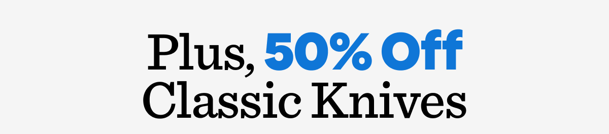 Plus, 50% off classic knives