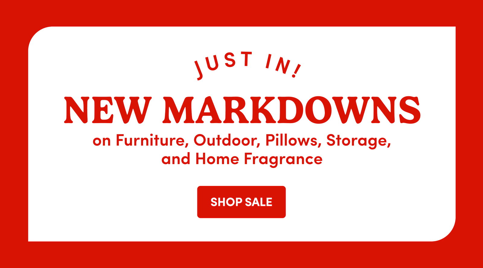 Just In | New Markdowns on Furniture, Outdoor, Pillows, Storage, and Home Fragrance | SHOP SALE