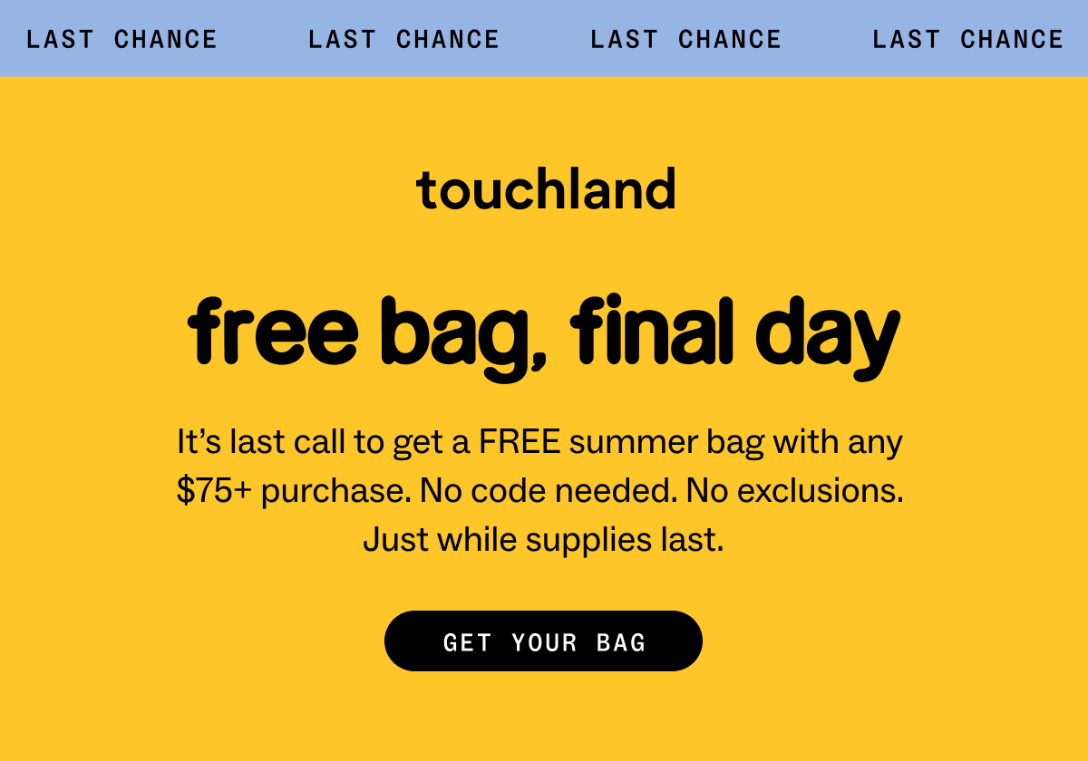 free bag, final day It’s last call to get a FREE summer bag with any  $75+ purchase. No code needed. No exclusions.  Just while supplies last. GET YOUR BAG