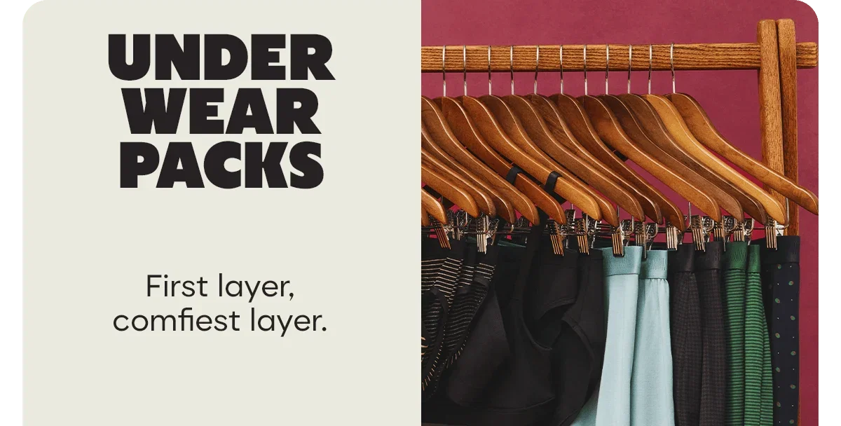 UNDERWEAR PACKS. First layer, comfiest layer.