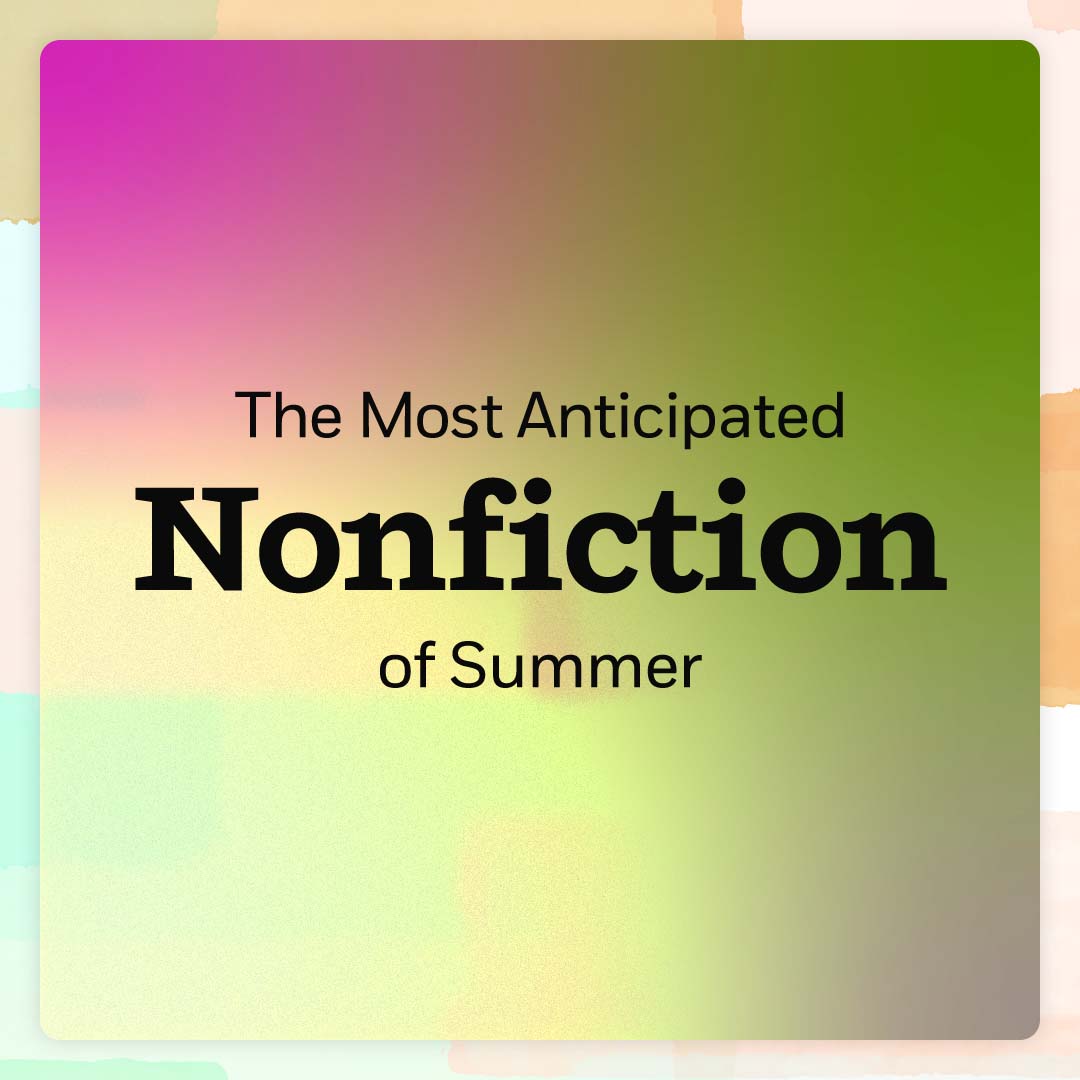 The Most Anticipated Nonfiction of Summer