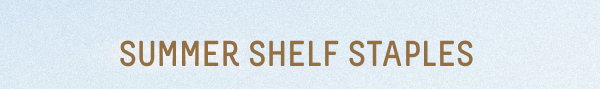 summer shelf staples