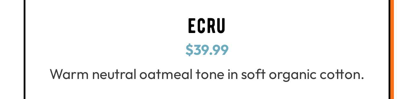 Ecru band, $39.99. Warm neutral oatmeal tone in soft organic cotton.