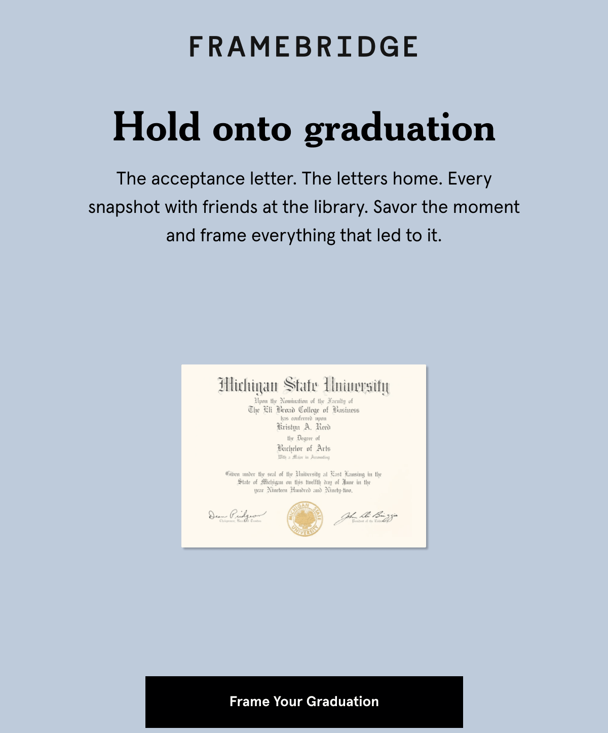 Hold onto graduation. The acceptance letter. The letters home. Every snapshot with friends at the library. Savor the moment and frame everything that led to it.
