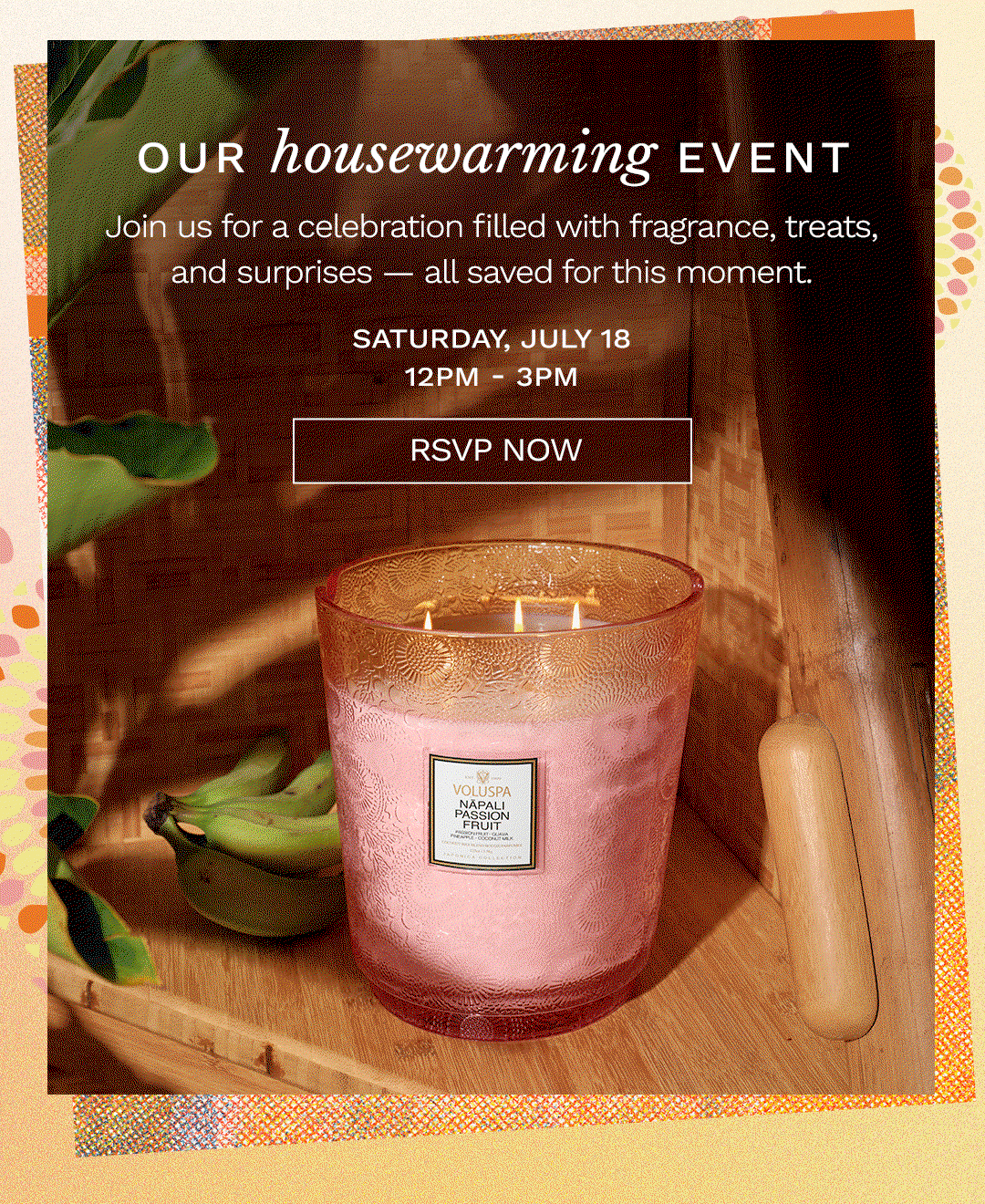 Our Housewarming Event. Saturday, July 18 12PM - 3PM. RSVP now.