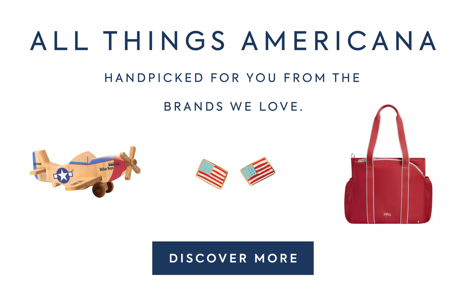 ALL THINGS AMERICANA - HANDPICKED FOR YOU FROM THE BRANDS WE LOVE. - DISCOVER MORE