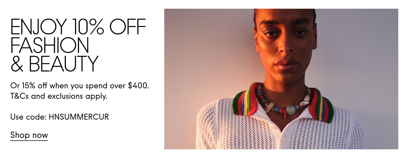 Enjoy 10% off Fashion and Beauty or 15% off when you spend $400.  T&Cs and exclusions apply. Use code: HMSUMMERCUR Shop now