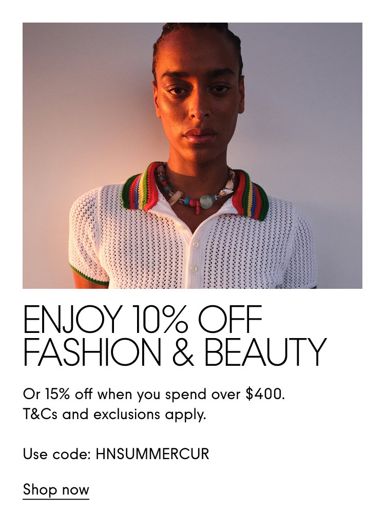 Enjoy 10% off Fashion and Beauty or 15% off when you spend $400.  T&Cs and exclusions apply. Use code: HMSUMMERCUR Shop now